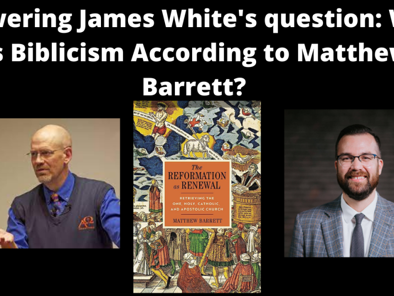 Answering James White’s question: What is Biblicism According to Matthew Barrett?