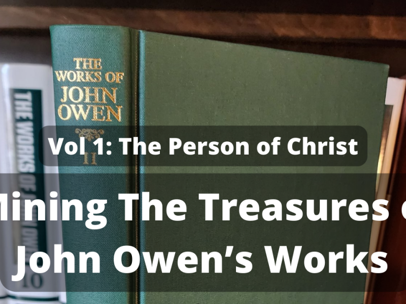 Mining the Treasures of John Owen’s Works: Vol 1 The Person of Christ